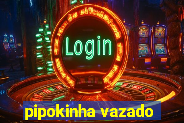 pipokinha vazado